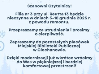 Szanowni Czytelnicy! Filia nr 3 przy ul. Reutta 13 będzie nieczynna w dniach 5–18 grudnia 2025 r. z powodu remontu. Przepraszamy za utrudnienia i prosimy o cierpliwość. Zapraszamy do pozostałych p (1) p
